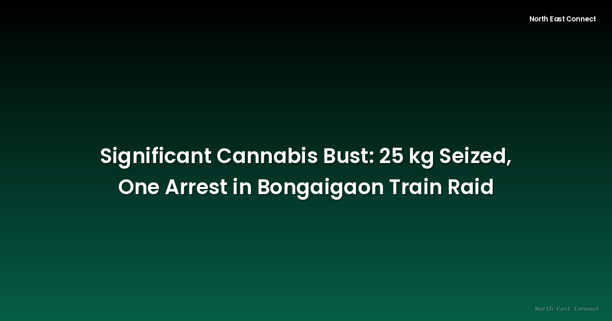 Significant Cannabis Bust: 25 kg Seized, One Arrest in Bongaigaon Train Raid
