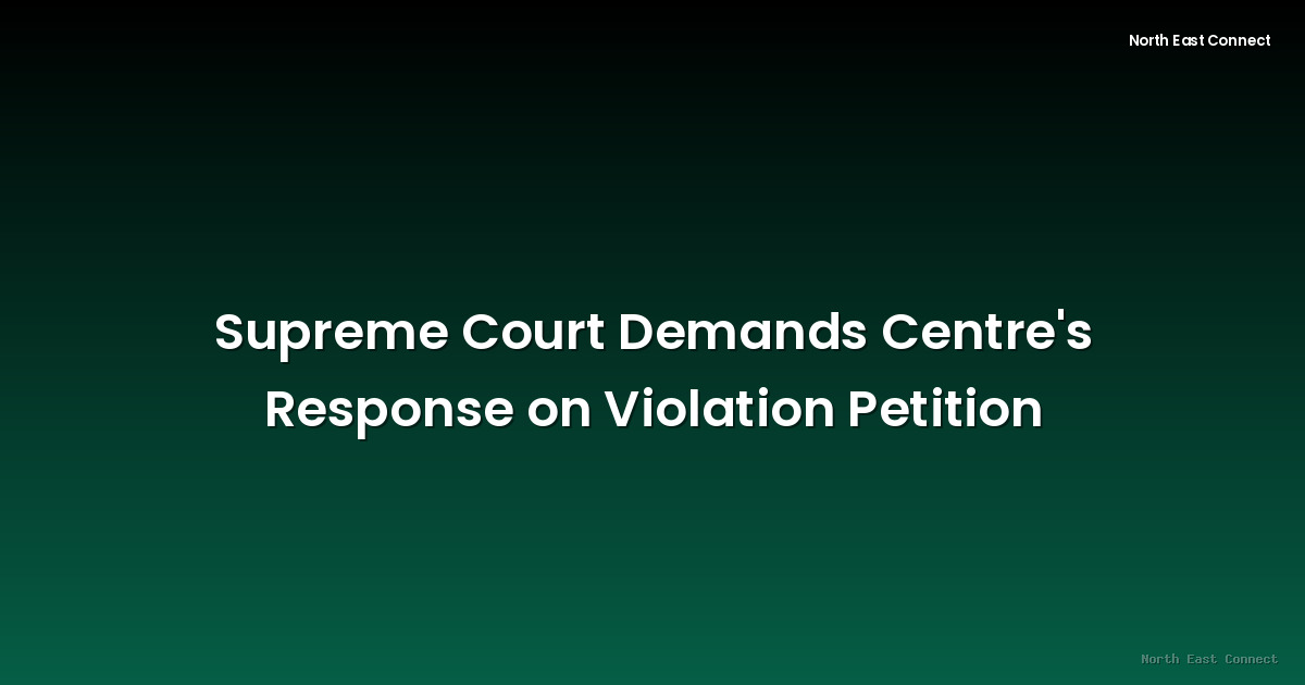 Supreme Court Demands Centre's Response on Violation Petition
