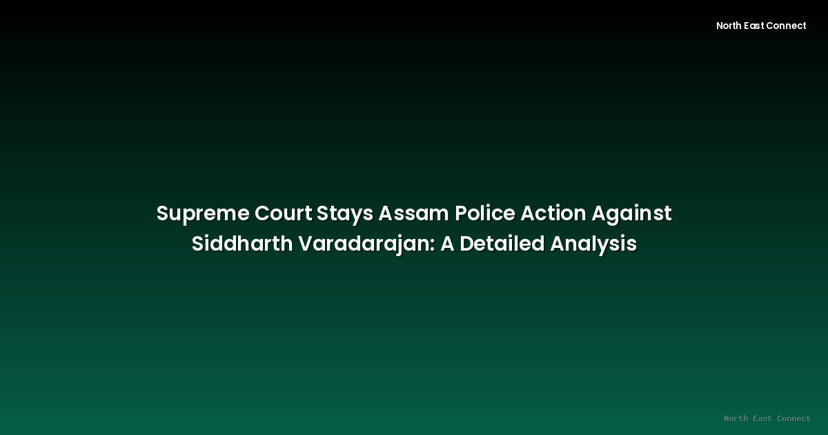 Supreme Court Stays Assam Police Action Against Siddharth Varadarajan: A Detailed Analysis