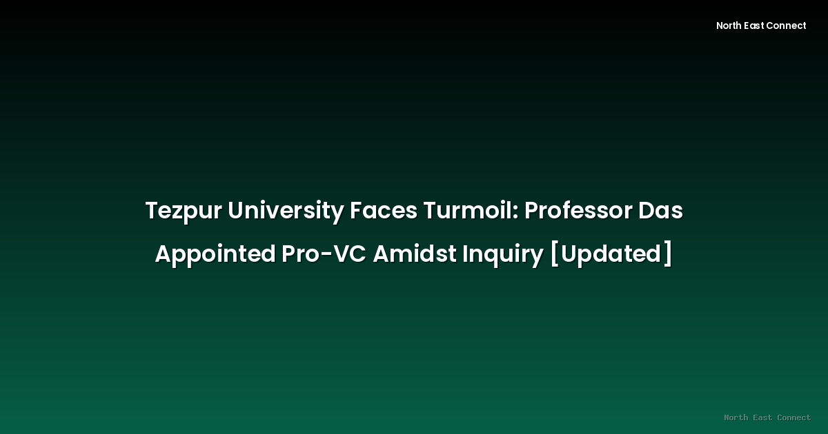 Tezpur University Faces Turmoil: Professor Das Appointed Pro-VC Amidst Inquiry [Updated]