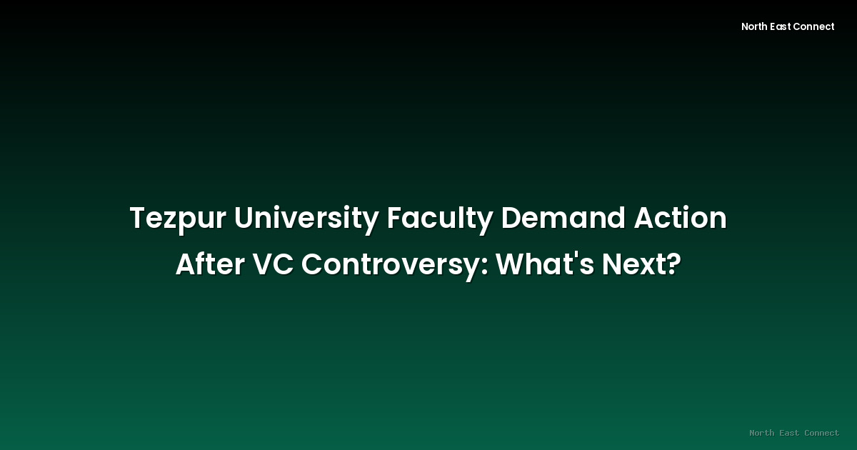 Tezpur University Faculty Demand Action After VC Controversy: What's Next?