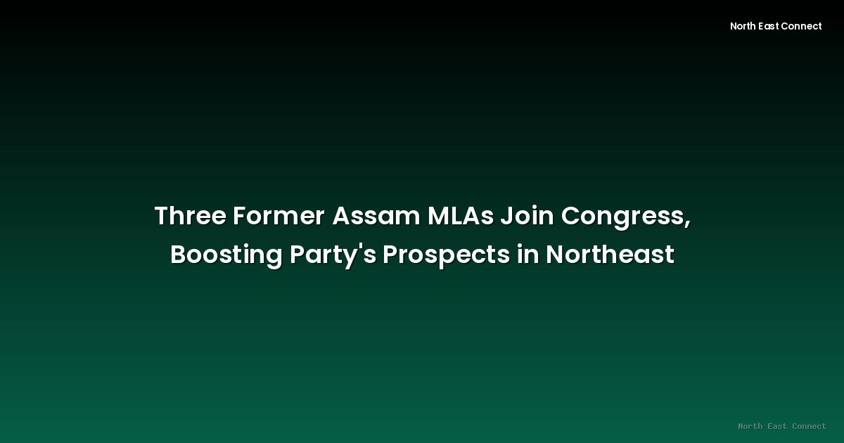 Three Former Assam MLAs Join Congress, Boosting Party's Prospects in Northeast