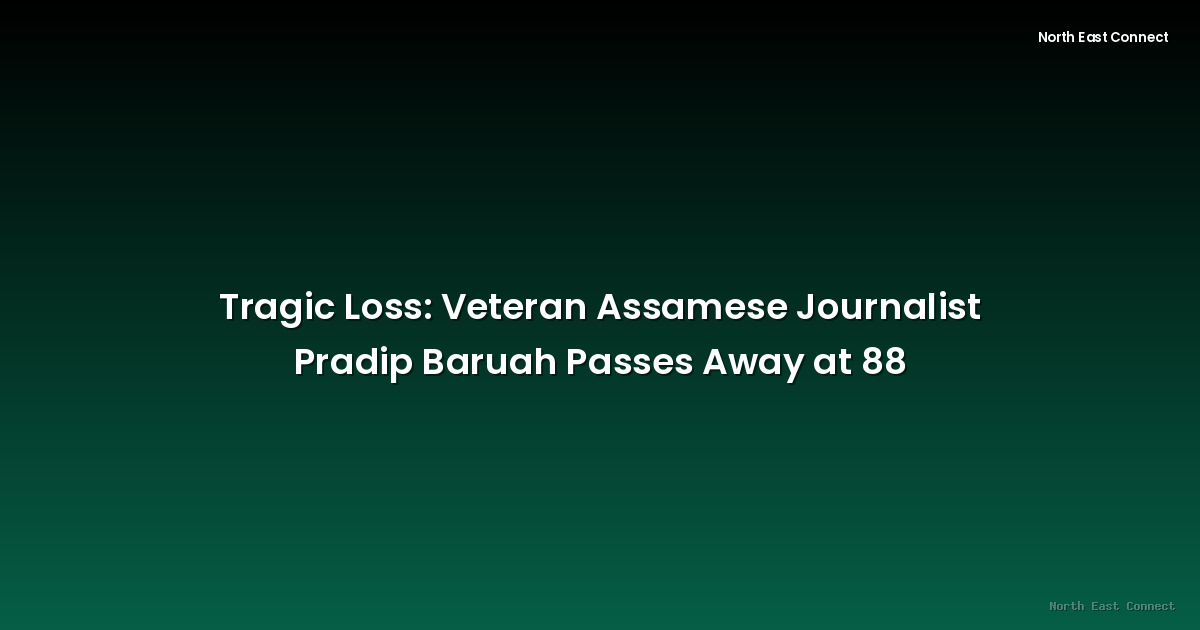 Tragic Loss: Veteran Assamese Journalist Pradip Baruah Passes Away at 88