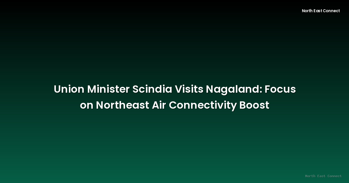 Union Minister Scindia Visits Nagaland: Focus on Northeast Air Connectivity Boost