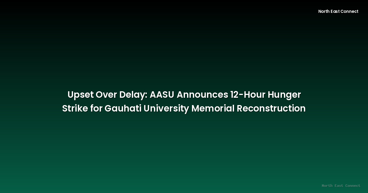 Upset Over Delay: AASU Announces 12-Hour Hunger Strike for Gauhati University Memorial Reconstruction