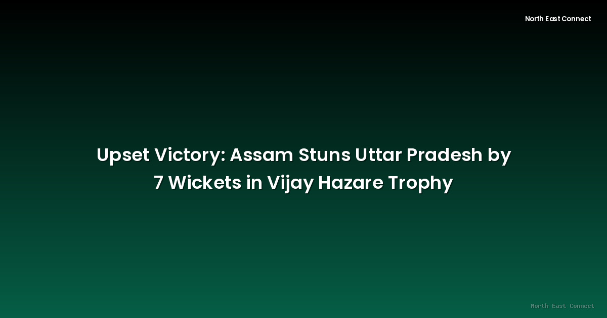 Upset Victory: Assam Stuns Uttar Pradesh by 7 Wickets in Vijay Hazare Trophy