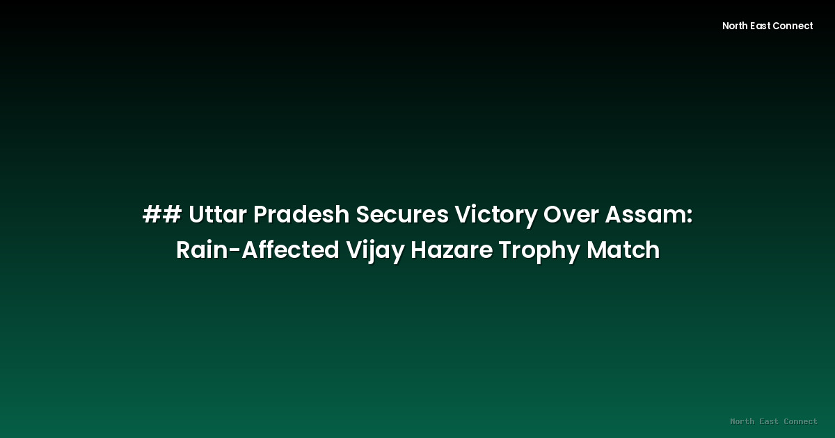 ## Uttar Pradesh Secures Victory Over Assam: Rain-Affected Vijay Hazare Trophy Match