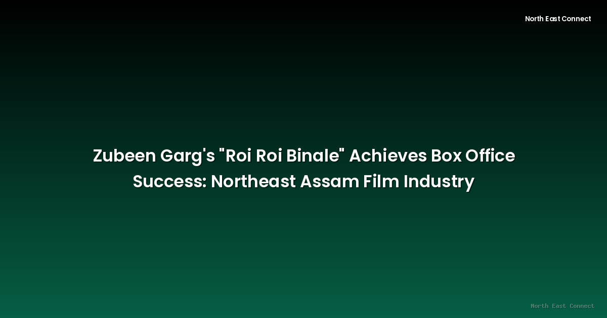 Zubeen Garg's "Roi Roi Binale" Achieves Box Office Success